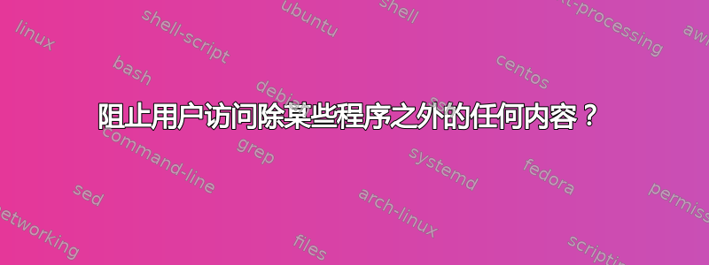 阻止用户访问除某些程序之外的任何内容？