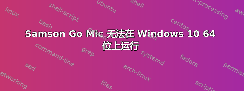 Samson Go Mic 无法在 Windows 10 64 位上运行