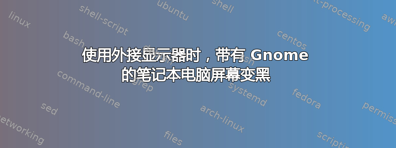 使用外接显示器时，带有 Gnome 的笔记本电脑屏幕变黑