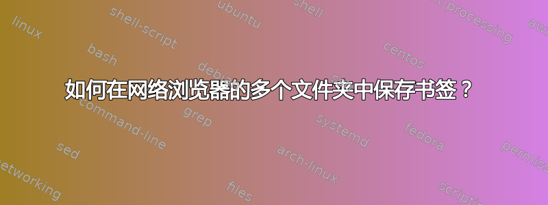 如何在网络浏览器的多个文件夹中保存书签？