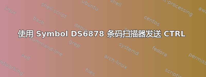 使用 Symbol DS6878 条码扫描器发送 CTRL