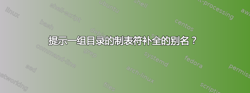 提示一组目录的制表符补全的别名？