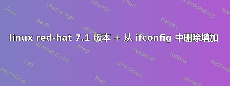 linux red-hat 7.1 版本 + 从 ifconfig 中删除增加