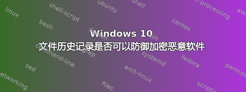 Windows 10 文件历史记录是否可以防御加密恶意软件