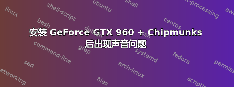 安装 GeForce GTX 960 + Chipmunks 后出现声音问题