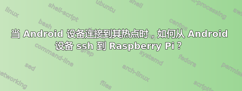 当 Android 设备连接到其热点时，如何从 Android 设备 ssh 到 Raspberry Pi？