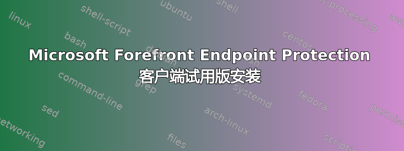 Microsoft Forefront Endpoint Protection 客户端试用版安装