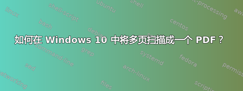 如何在 Windows 10 中将多页扫描成一个 PDF？