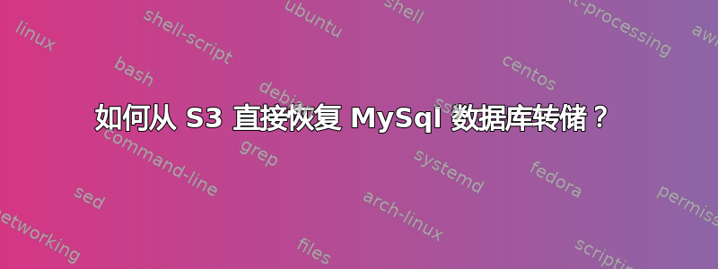 如何从 S3 直接恢复 MySql 数据库转储？