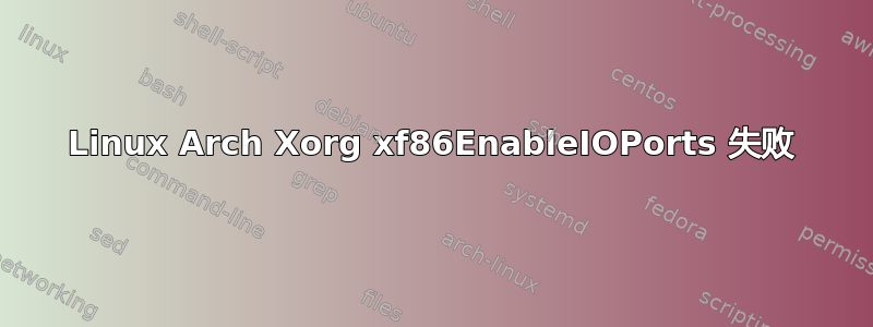 Linux Arch Xorg xf86EnableIOPorts 失败