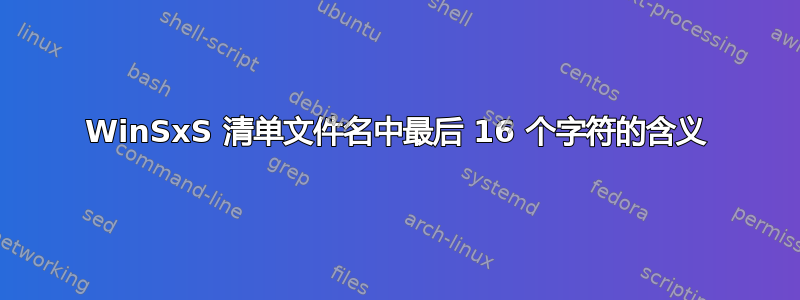 WinSxS 清单文件名中最后 16 个字符的含义