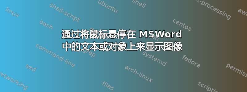 通过将鼠标悬停在 MSWord 中的文本或对象上来显示图像