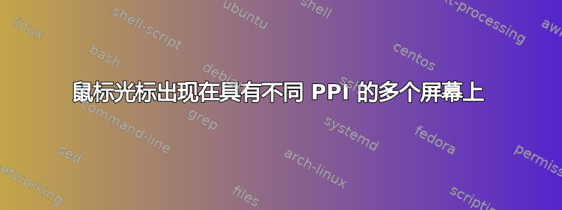 鼠标光标出现在具有不同 PPI 的多个屏幕上