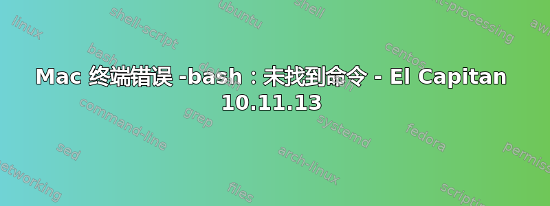 Mac 终端错误 -bash：未找到命令 - El Capitan 10.11.13