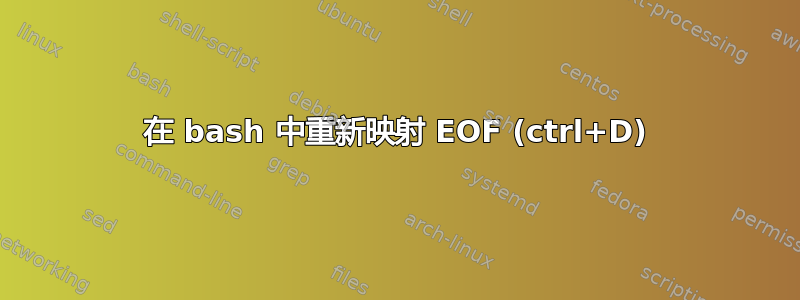 在 bash 中重新映射 EOF (ctrl+D)