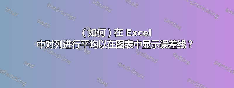 （如何）在 Excel 中对列进行平均以在图表中显示误差线？