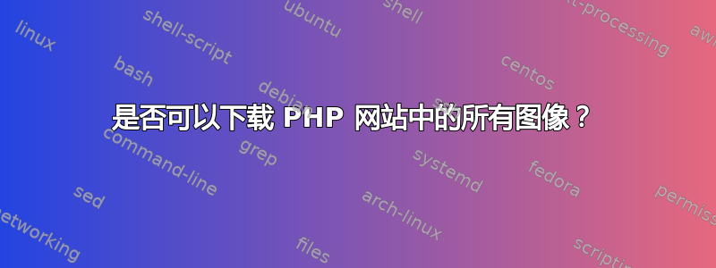 是否可以下载 PHP 网站中的所有图像？