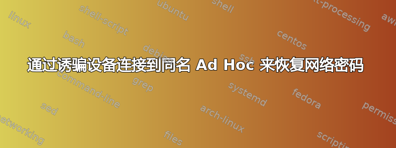 通过诱骗设备连接到同名 Ad Hoc 来恢复网络密码