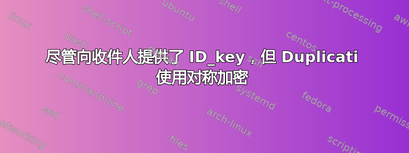 尽管向收件人提供了 ID_key，但 Duplicati 使用对称加密