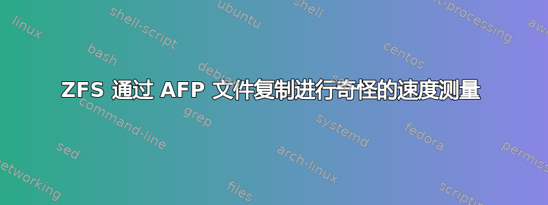 ZFS 通过 AFP 文件复制进行奇怪的速度测量