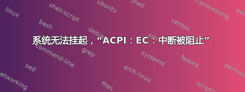 系统无法挂起，“ACPI：EC：中断被阻止”