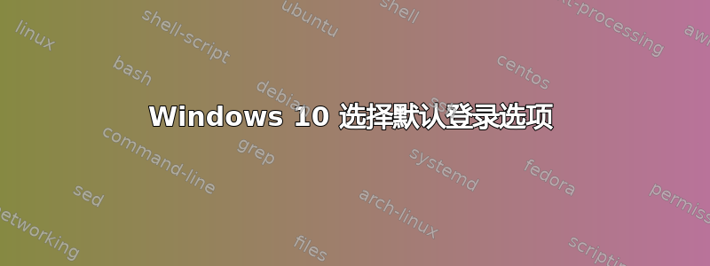 Windows 10 选择默认登录选项