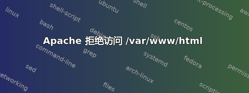 Apache 拒绝访问 /var/www/html