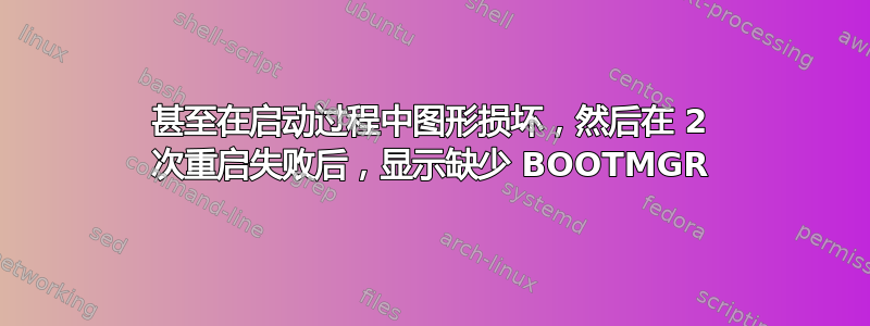 甚至在启动过程中图形损坏，然后在 2 次重启失败后，显示缺少 BOOTMGR