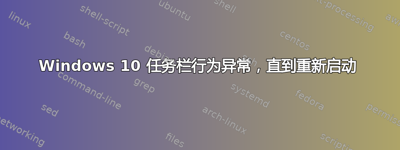 Windows 10 任务栏行为异常，直到重新启动