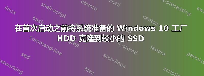 在首次启动之前将系统准备的 Windows 10 工厂 HDD 克隆到较小的 SSD