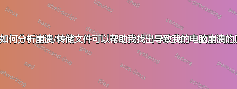 有谁知道如何分析崩溃/转储文件可以帮助我找出导致我的电脑崩溃的原因吗？