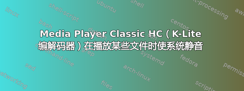 Media Player Classic HC（K-Lite 编解码器）在播放某些文件时使系统静音