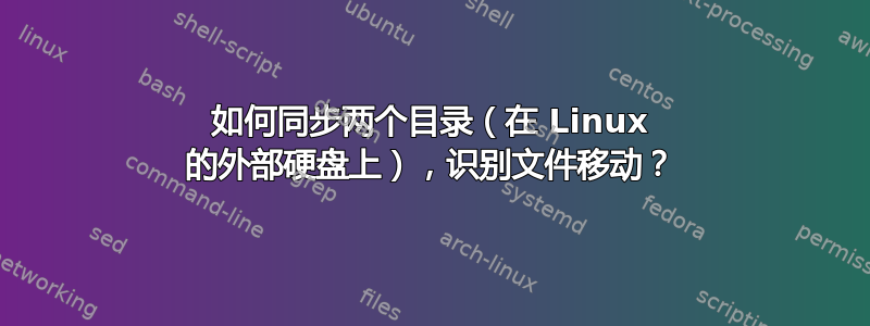 如何同步两个目录（在 Linux 的外部硬盘上），识别文件移动？