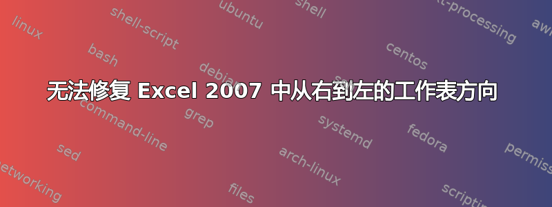 无法修复 Excel 2007 中从右到左的工作表方向