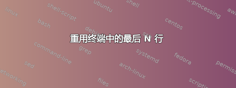 重用终端中的最后 N 行