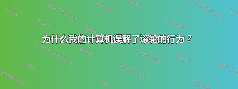 为什么我的计算机误解了滚轮的行为？