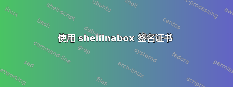 使用 shellinabox 签名证书