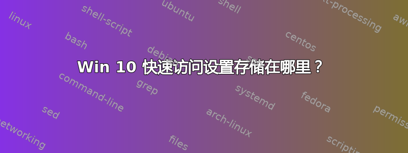 Win 10 快速访问设置存储在哪里？