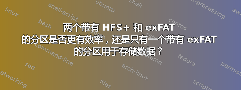 两个带有 HFS+ 和 exFAT 的分区是否更有效率，还是只有一个带有 exFAT 的分区用于存储数据？