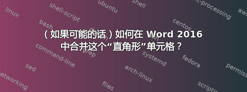 （如果可能的话）如何在 Word 2016 中合并这个“直角形”单元格？