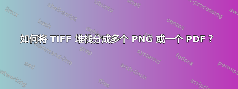 如何将 TIFF 堆栈分成多个 PNG 或一个 PDF？