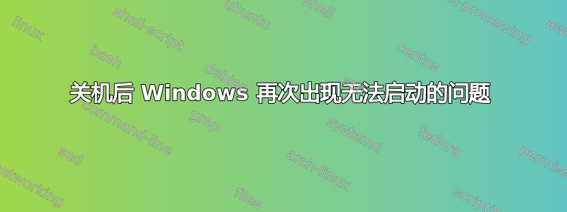 关机后 Windows 再次出现无法启动的问题