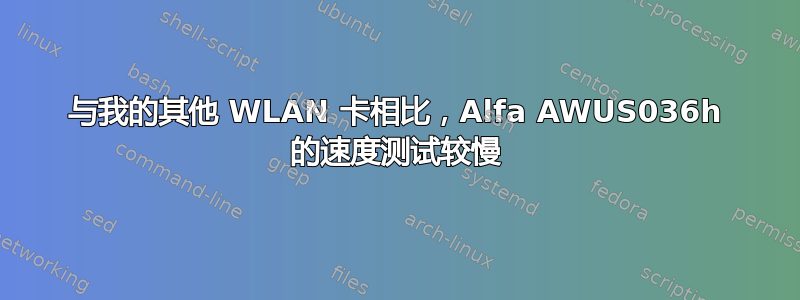 与我的其他 WLAN 卡相比，Alfa AWUS036h 的速度测试较慢