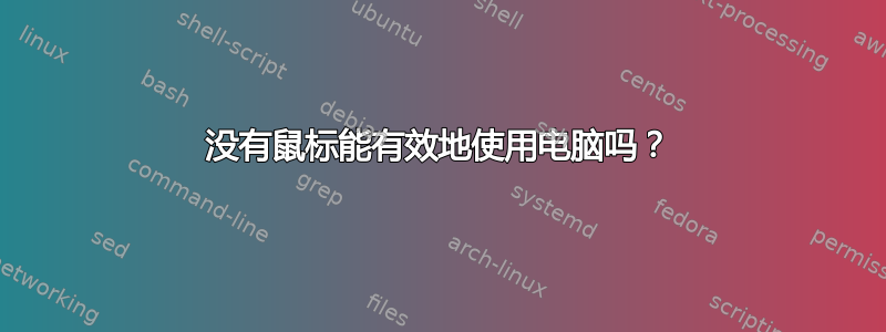 没有鼠标能有效地使用电脑吗？