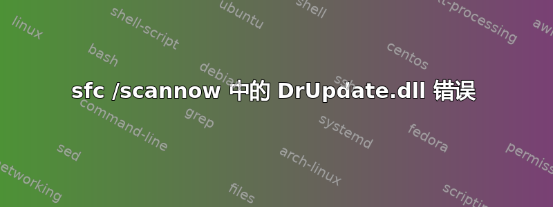 sfc /scannow 中的 DrUpdate.dll 错误