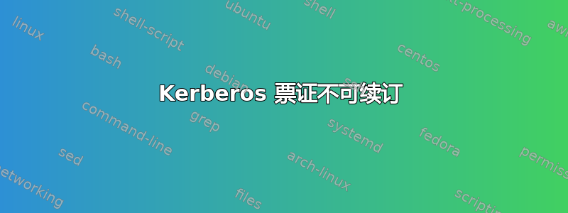 Kerberos 票证不可续订