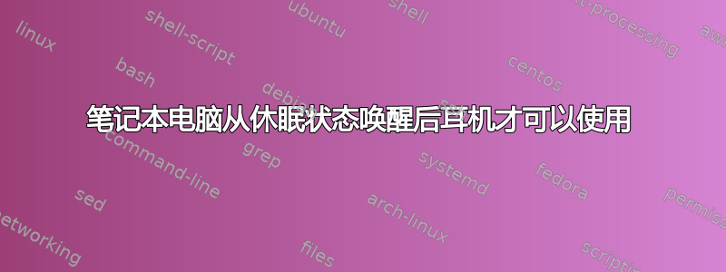 笔记本电脑从休眠状态唤醒后耳机才可以使用