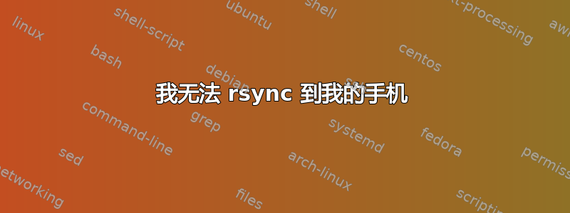 我无法 rsync 到我的手机