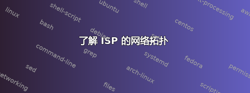 了解 ISP 的网络拓扑