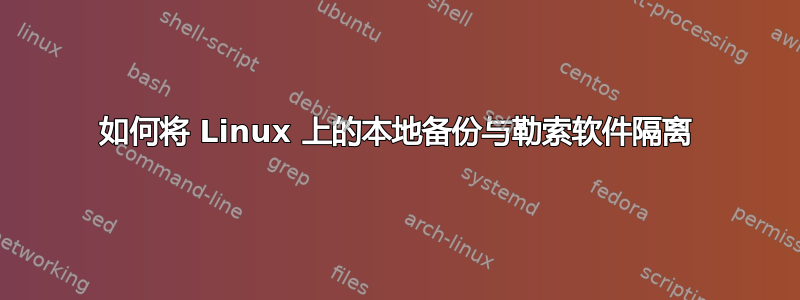 如何将 Linux 上的本地备份与勒索软件隔离